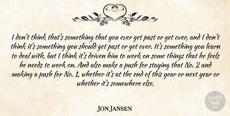 Jon Jansen Quote About Deal, Driven, Feels, Learn, Needs: I Dont Think Thats Something...