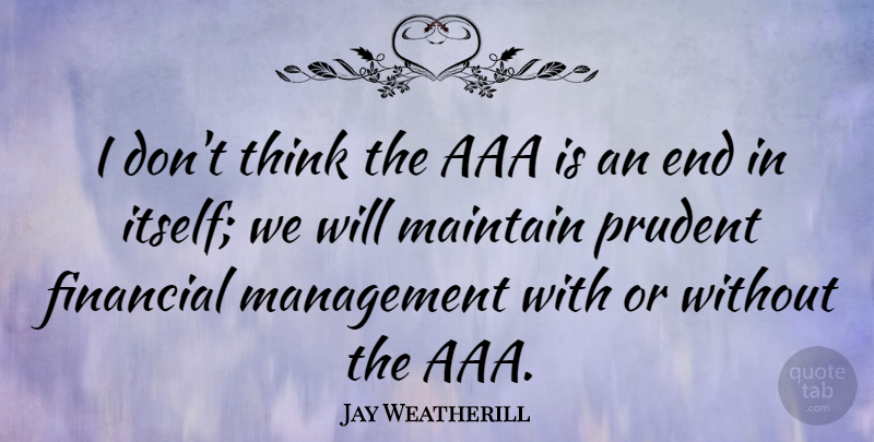 Jay Weatherill Quote About Maintain, Prudent: I Dont Think The Aaa...