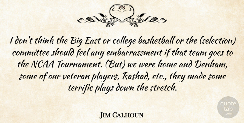 Jim Calhoun Quote About Basketball, College, Committee, East, Goes: I Dont Think The Big...