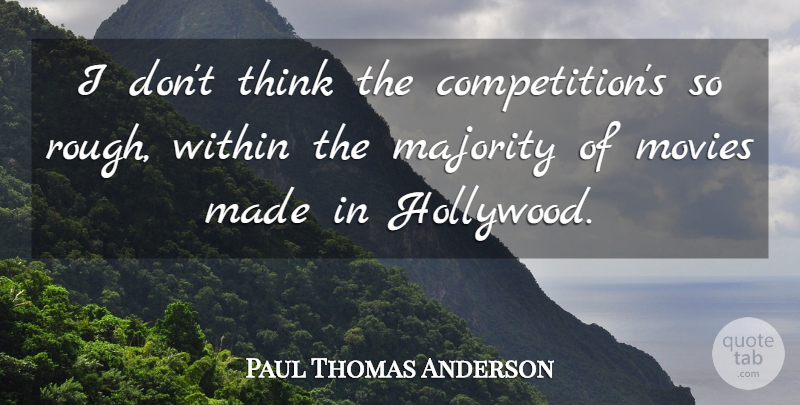 Paul Thomas Anderson Quote About Thinking, Competition, Hollywood: I Dont Think The Competitions...