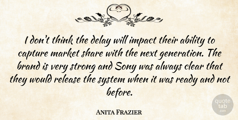 Anita Frazier Quote About Ability, Brand, Capture, Clear, Delay: I Dont Think The Delay...