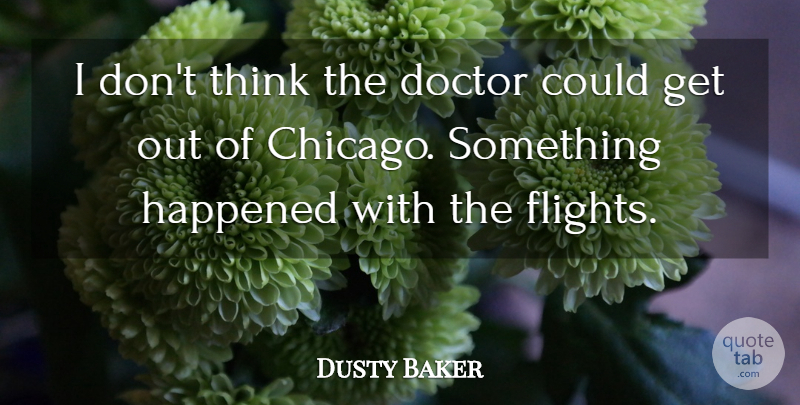 Dusty Baker Quote About Doctor, Happened: I Dont Think The Doctor...