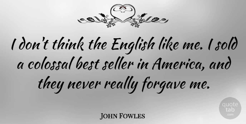John Fowles Quote About Thinking, America, Like Me: I Dont Think The English...