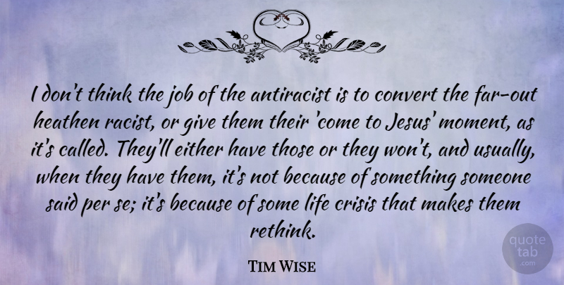 Tim Wise Quote About Convert, Either, Heathen, Job, Life: I Dont Think The Job...