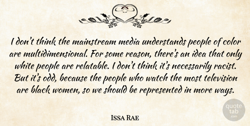 Issa Rae Quote About Black, Mainstream, Media, People, Watch: I Dont Think The Mainstream...