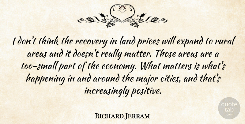 Richard Jerram Quote About Areas, Expand, Happening, Land, Major: I Dont Think The Recovery...