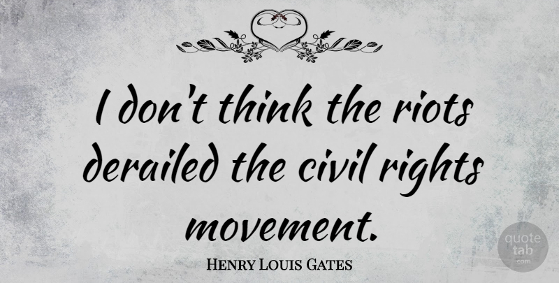 Henry Louis Gates Quote About Thinking, Rights, Movement: I Dont Think The Riots...
