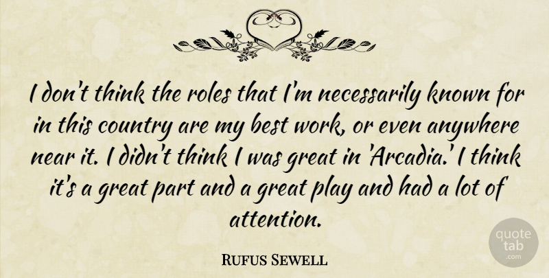 Rufus Sewell Quote About Anywhere, Best, Country, Great, Known: I Dont Think The Roles...