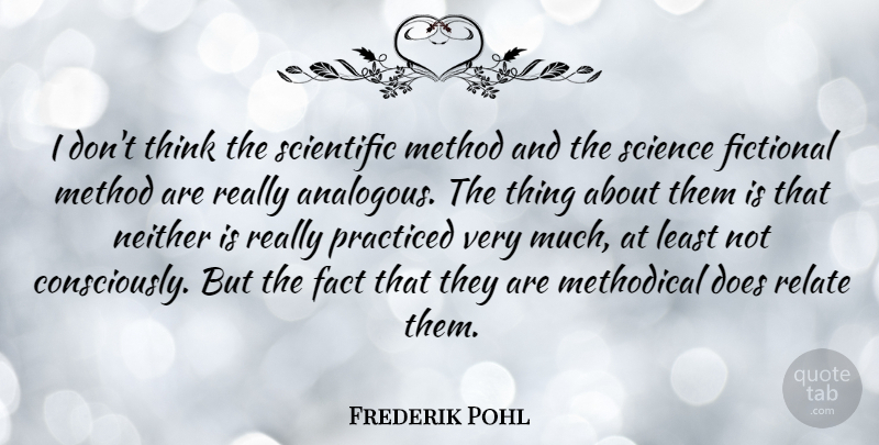 Frederik Pohl Quote About Thinking, Doe, Scientific Method: I Dont Think The Scientific...