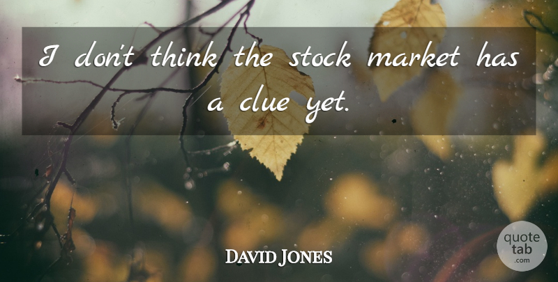 David Jones Quote About Clue, Market, Stock: I Dont Think The Stock...