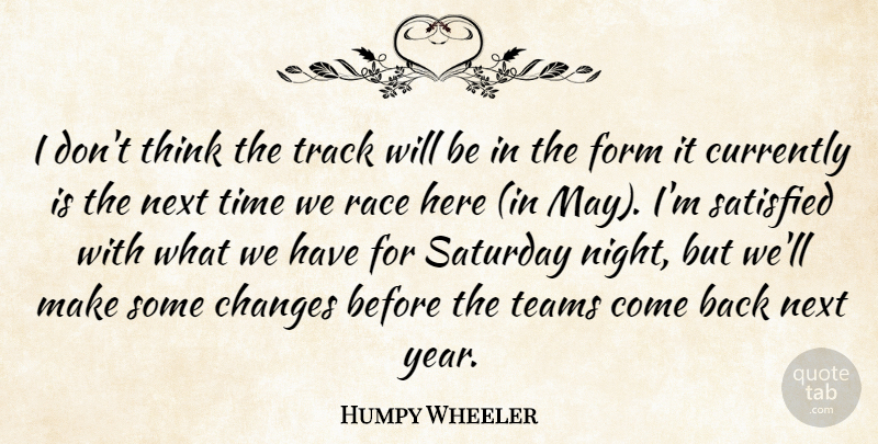 Humpy Wheeler Quote About Changes, Currently, Form, Next, Race: I Dont Think The Track...