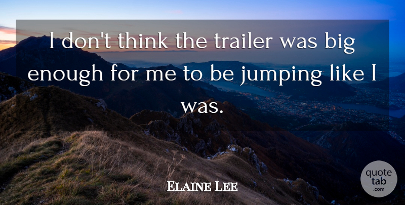 Elaine Lee Quote About Jumping, Trailer: I Dont Think The Trailer...