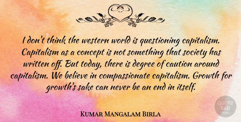 Kumar Mangalam Birla Quote About Believe, Capitalism, Caution, Concept, Degree: I Dont Think The Western...