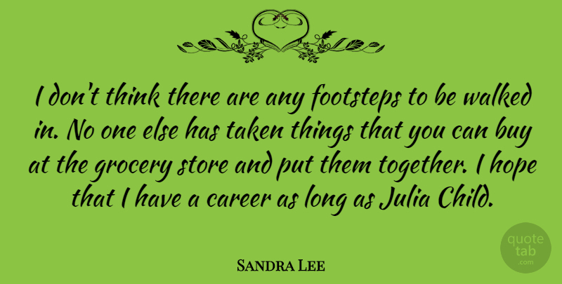 Sandra Lee Quote About Children, Taken, Thinking: I Dont Think There Are...