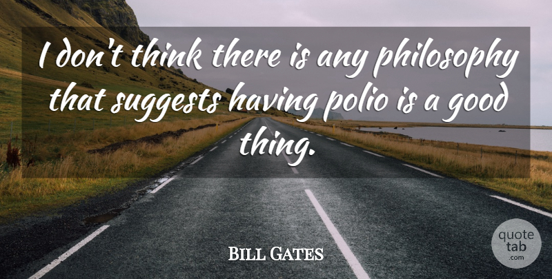 Bill Gates Quote About Philosophy, Thinking, Disease: I Dont Think There Is...