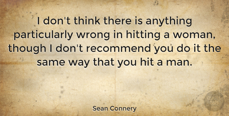 Sean Connery Quote About Men, Thinking, Hitting: I Dont Think There Is...