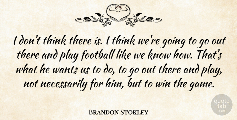 Brandon Stokley Quote About Football, Wants, Win: I Dont Think There Is...