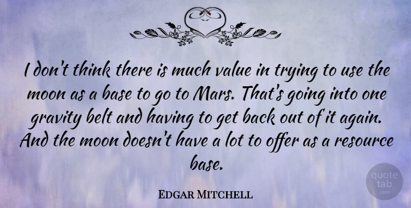 Edgar Mitchell Quote About Base, Belt, Gravity, Offer, Resource: I Dont Think There Is...