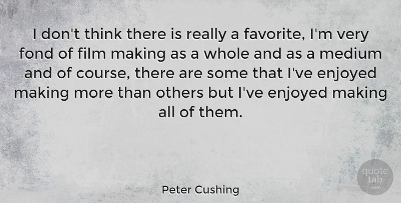 Peter Cushing Quote About Thinking, Film, Mediums: I Dont Think There Is...