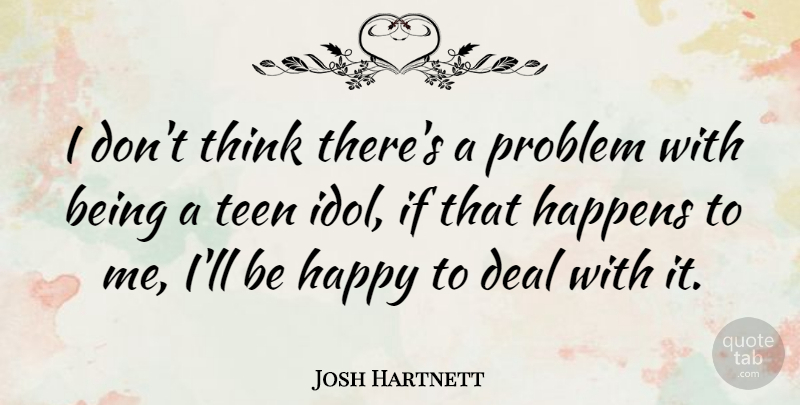 Josh Hartnett Quote About Being Happy, Teenager, Thinking: I Dont Think Theres A...