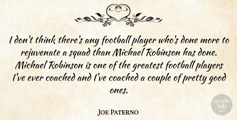 Joe Paterno Quote About Coached, Couple, Football, Good, Greatest: I Dont Think Theres Any...