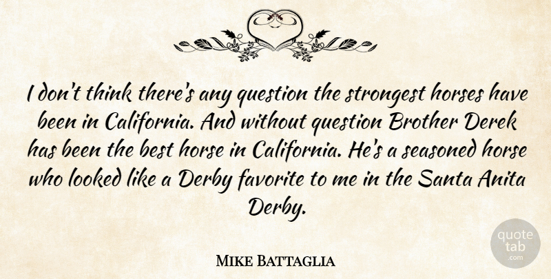 Mike Battaglia Quote About Best, Brother, Derby, Favorite, Horses: I Dont Think Theres Any...
