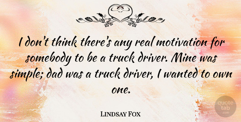 Lindsay Fox Quote About Dad, Mine, Somebody, Truck: I Dont Think Theres Any...