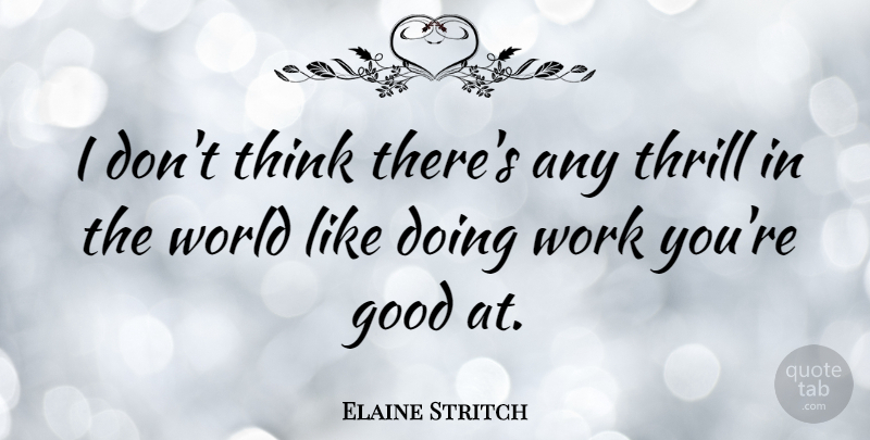 Elaine Stritch Quote About Thinking, Thrill, World: I Dont Think Theres Any...