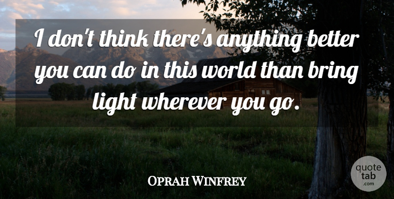 Oprah Winfrey Quote About Thinking, Light, World: I Dont Think Theres Anything...
