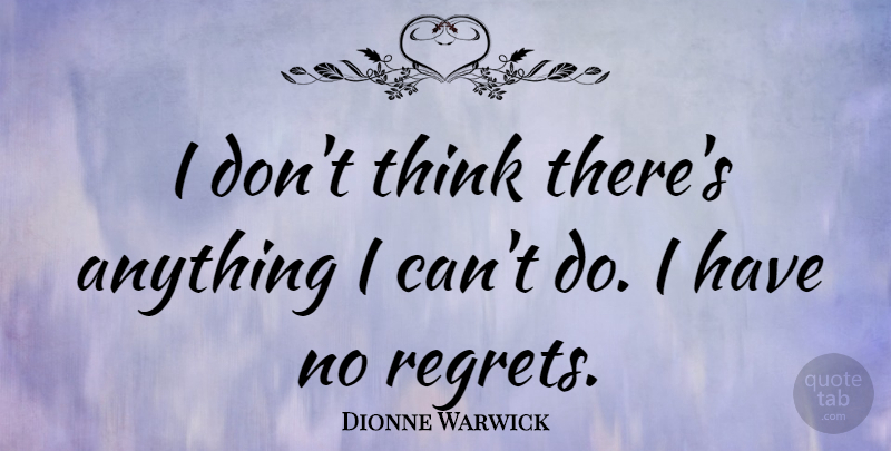 Dionne Warwick Quote About Regret, Thinking, Gorillas: I Dont Think Theres Anything...