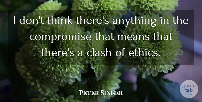 Peter Singer Quote About Mean, Thinking, Ethics: I Dont Think Theres Anything...