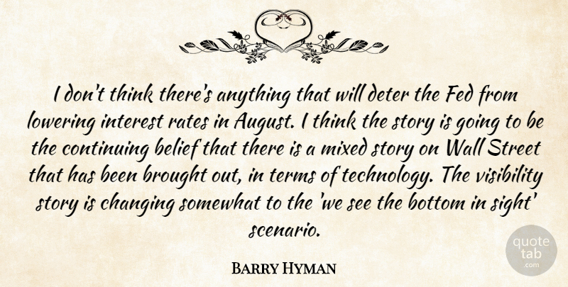 Barry Hyman Quote About Belief, Bottom, Brought, Changing, Continuing: I Dont Think Theres Anything...