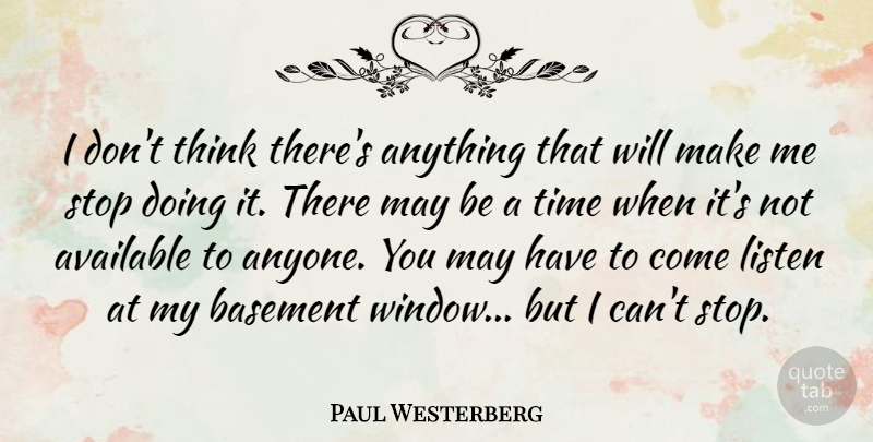 Paul Westerberg Quote About Available, Basement, Stop, Time: I Dont Think Theres Anything...