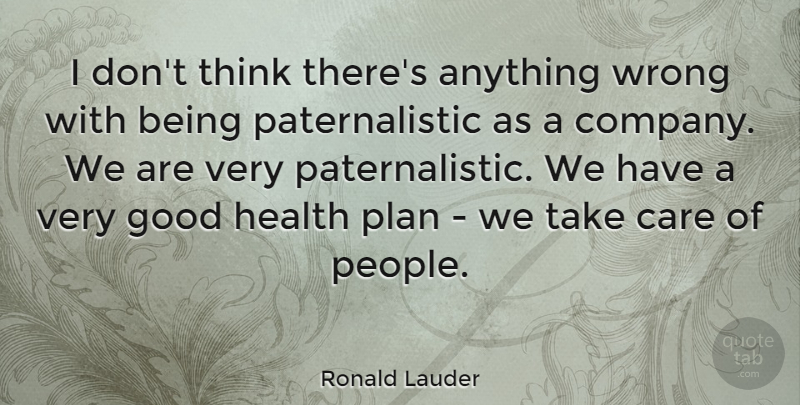 Ronald Lauder Quote About Good, Health, Plan, Wrong: I Dont Think Theres Anything...