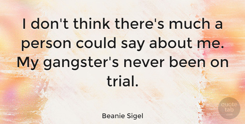 Beanie Sigel Quote About Thinking, Trials, Gangsters: I Dont Think Theres Much...