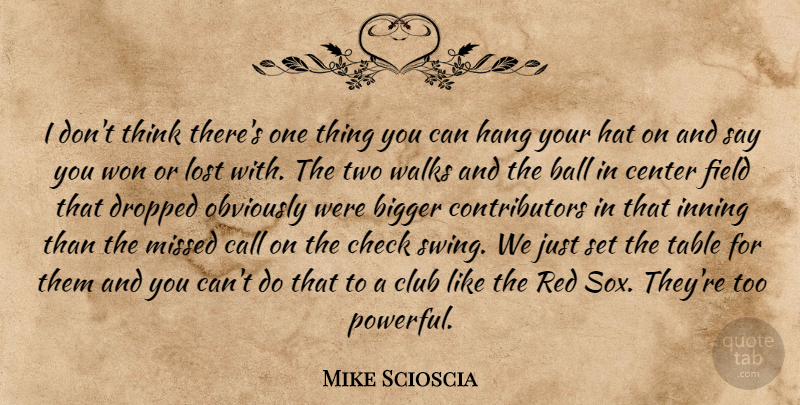 Mike Scioscia Quote About Ball, Bigger, Call, Center, Check: I Dont Think Theres One...
