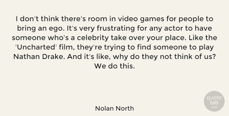 Nolan North Quote About Bring, Games, People, Room, Trying: I Dont Think Theres Room...
