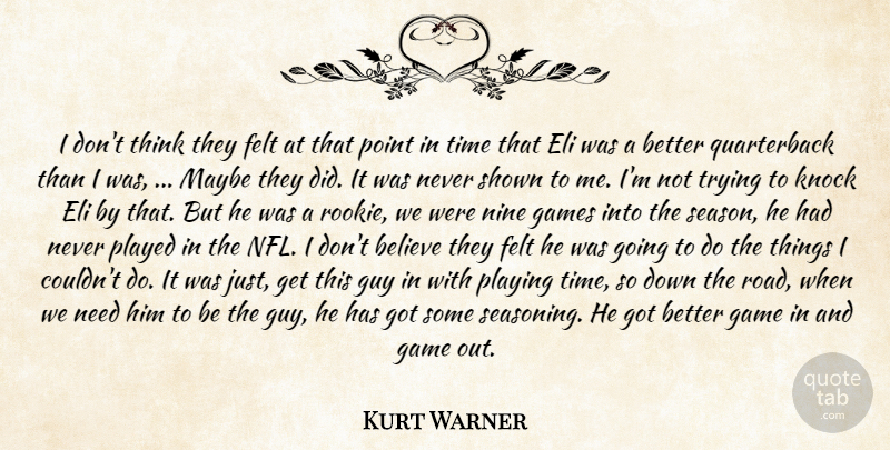 Kurt Warner Quote About Believe, Felt, Games, Guy, Knock: I Dont Think They Felt...