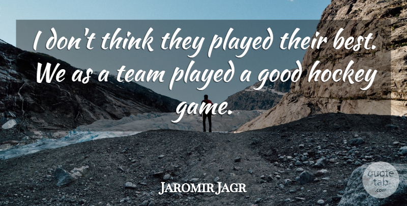 Jaromir Jagr Quote About Good, Hockey, Played, Team: I Dont Think They Played...