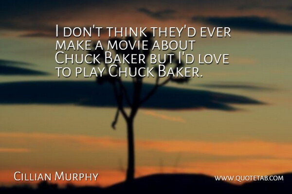 Cillian Murphy Quote About Thinking, Play, Bakers: I Dont Think Theyd Ever...