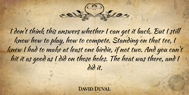David Duval Quote About Answers, Good, Heat, Hit, Knew: I Dont Think This Answers...