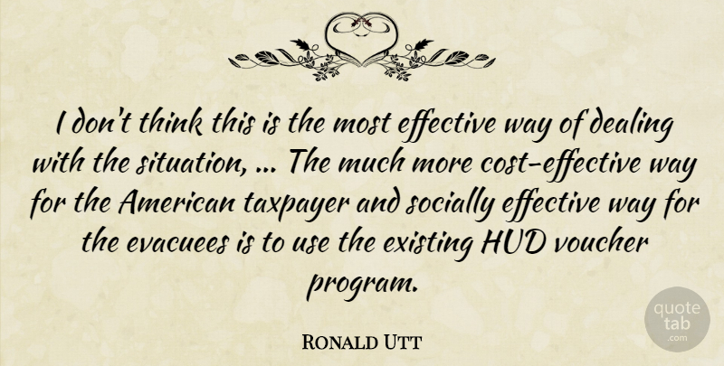 Ronald Utt Quote About Dealing, Effective, Existing, Socially, Taxpayer: I Dont Think This Is...