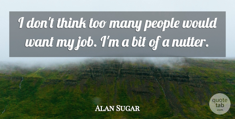 Alan Sugar Quote About Bit, People: I Dont Think Too Many...