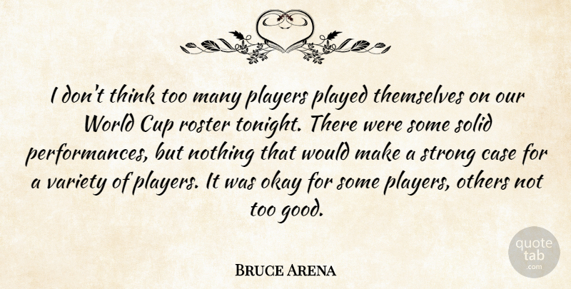 Bruce Arena Quote About Case, Cup, Okay, Others, Played: I Dont Think Too Many...
