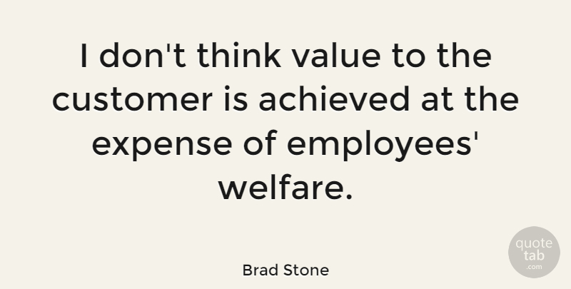 Brad Stone Quote About Achieved, Customer, Expense, Value: I Dont Think Value To...