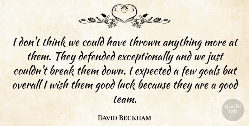 David Beckham Quote About Break, Defended, Expected, Few, Goals: I Dont Think We Could...