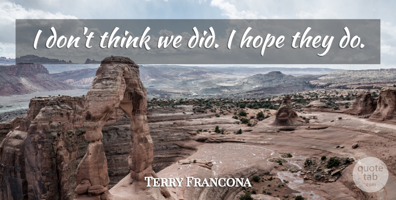 Terry Francona Quote About Hope: I Dont Think We Did...
