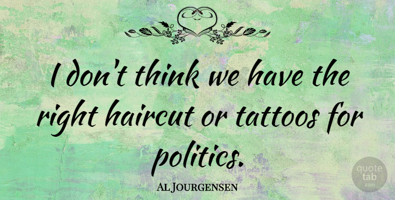 Al Jourgensen Quote About Politics: I Dont Think We Have...