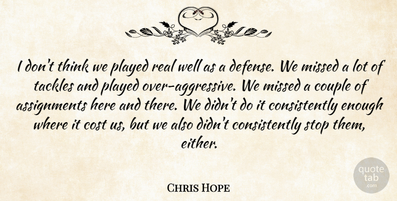 Chris Hope Quote About Cost, Couple, Missed, Played, Stop: I Dont Think We Played...