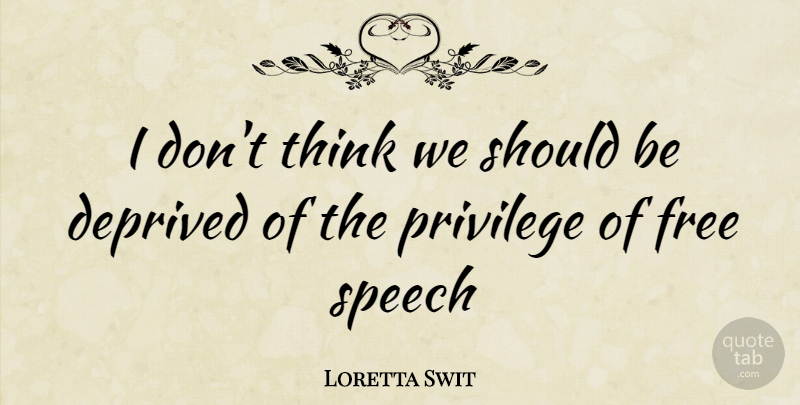 Loretta Swit Quote About Thinking, Privilege, Speech: I Dont Think We Should...